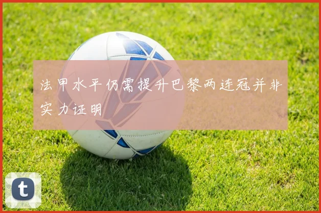 法甲水平仍需提升巴黎两连冠并非实力证明